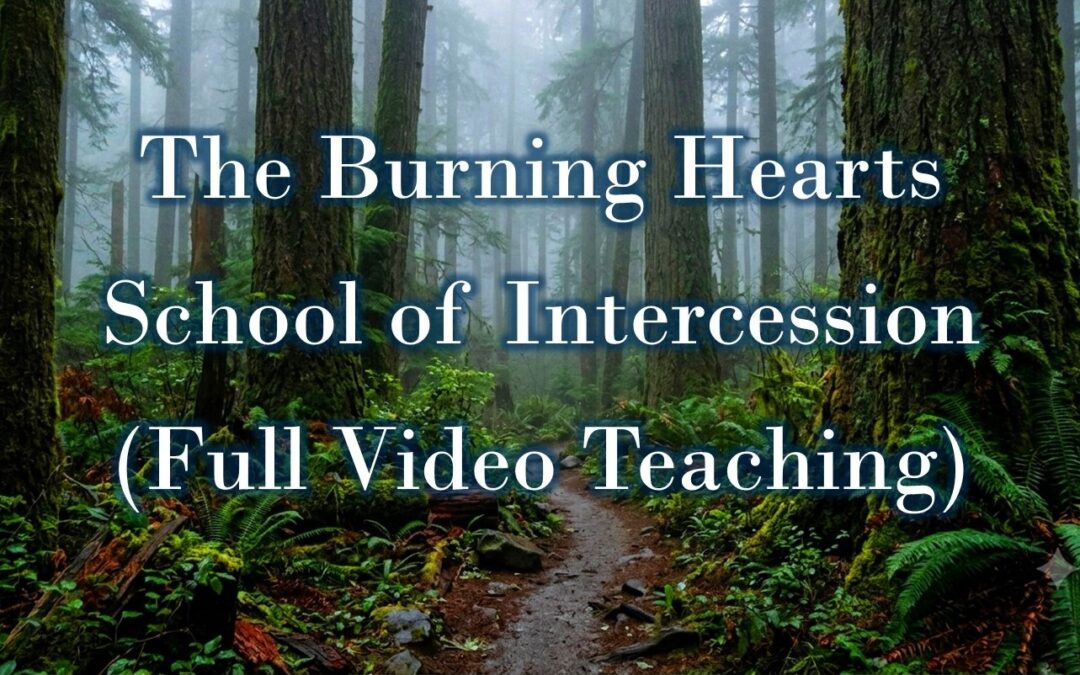 The Burning Hearts School of Intercession (Full Video Teaching)